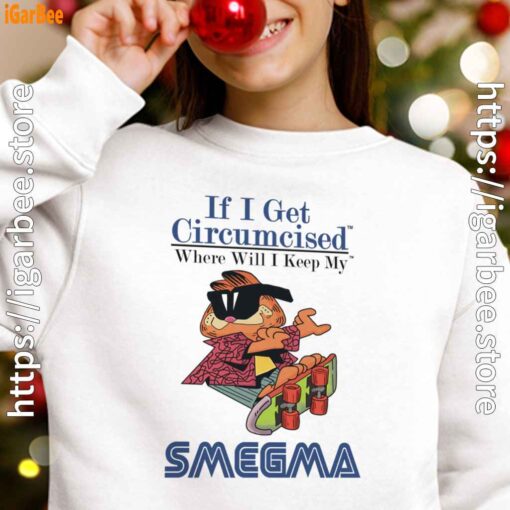 if i get circumcised garfield white girl sweatshirt